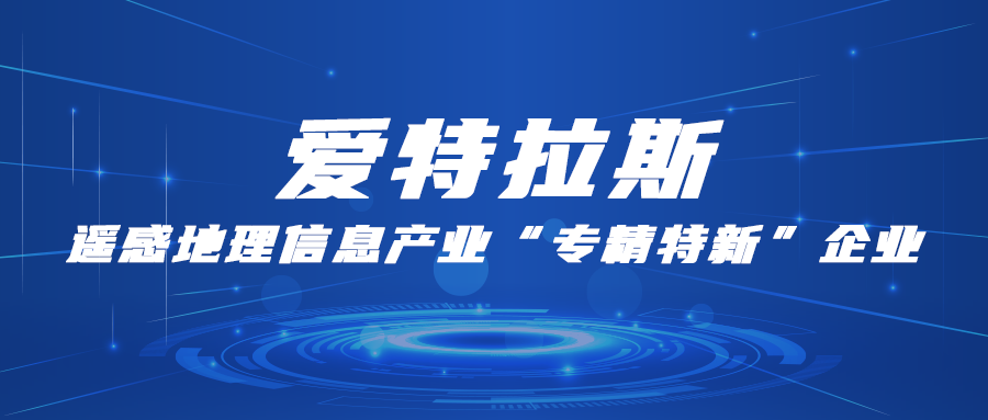 愛特拉斯：遙感地(dì / de)理信息産業“專精特新”企業